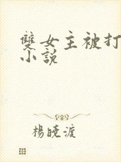 双女主被打屁股小说