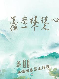 怎么样从心里忘掉一个人