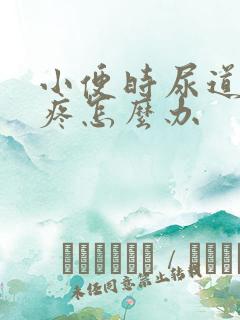 小便时尿道有点疼怎么办