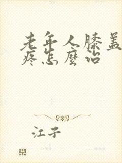 老年人膝盖疼腿疼怎么治