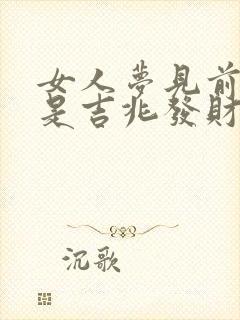 女人梦见前男友是吉兆发财