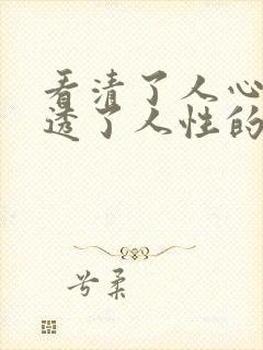 看清了人心,看透了人性的人