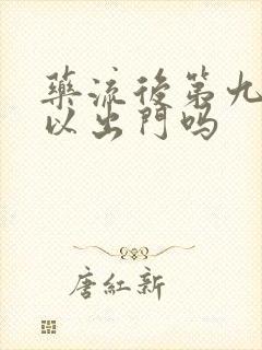 药流后第九天可以出门吗