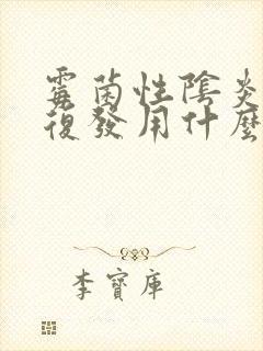 霉菌性阴炎反复复发用什么药