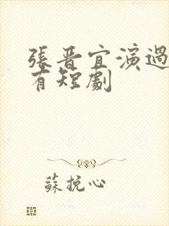 张晋宜演过的所有短剧