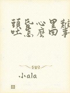 头昏心里难受想吐怎么回事