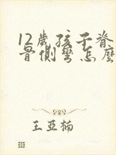 12岁孩子脊椎骨侧弯怎么治疗