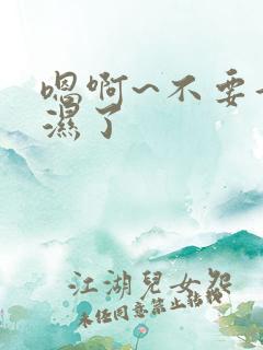 嗯啊~不要好紧湿了