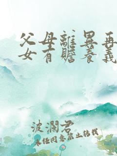 父母离异再婚子女有赡养义务吗