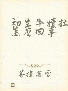 初生牛犊拉黄屎怎么回事