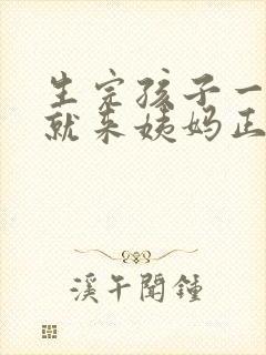 生完孩子一个月就来姨妈正常吗