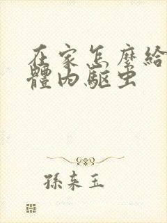 在家怎么给猫咪体内驱虫