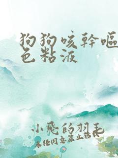 狗狗咳干呕吐白色粘液