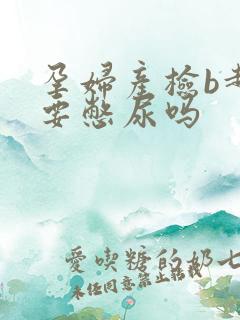 孕妇产检b超需要憋尿吗