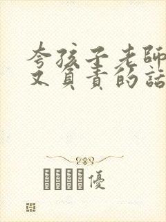 夸孩子老师优秀又负责的话