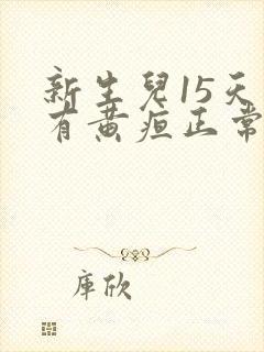 新生儿15天还有黄疸正常吗