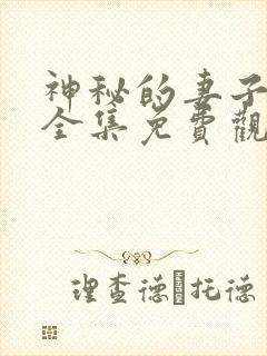 神秘的妻子短剧全集免费观看