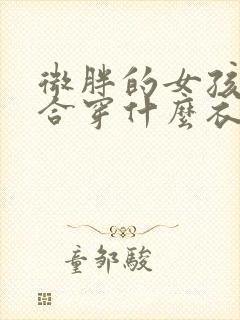 微胖的女孩子适合穿什么衣服