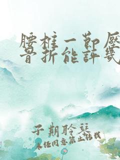 腰椎一节压缩性骨折能评几级伤残