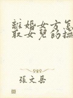 离婚女方怎么争取女儿的抚养权