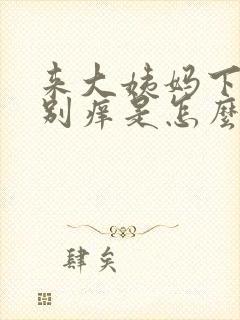 来大姨妈下面特别痒是怎么回事