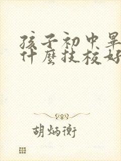 孩子初中毕业上什么技校好就业?