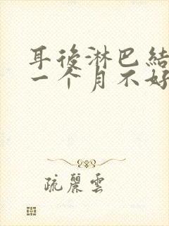 耳后淋巴结肿大一个月不好怎么办