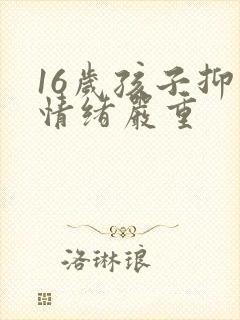 16岁孩子抑郁情绪严重