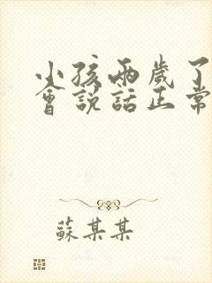 小孩两岁了还不会说话正常吗男孩