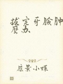 拔完牙脸肿了怎么办