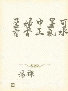 孕妇中暑可以喝藿香正气水吗