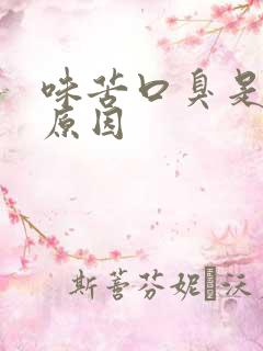 味苦口臭是什么原因