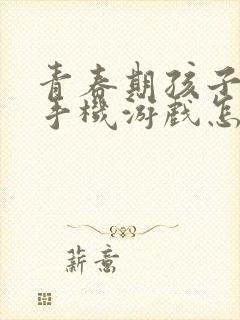 青春期孩子沉迷手机游戏怎么办