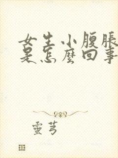 女生小腹胀胀的是怎么回事