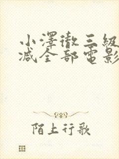 小泽彻三级无删减全部电影