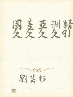 国产亚洲精品久久久久久91