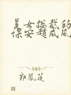 美女总裁的贴身保安赵成风