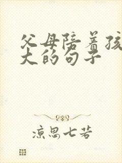 父母陪着孩子长大的句子