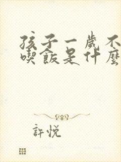 孩子一岁不好好吃饭是什么原因