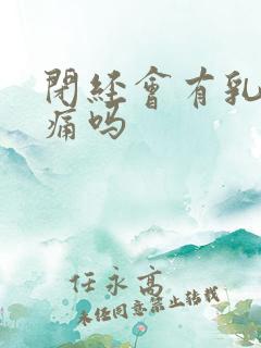 闭经会有乳房胀痛吗