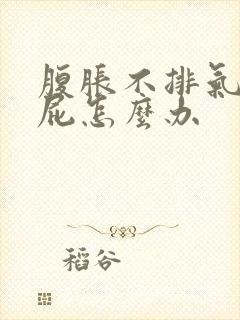 腹胀不排气不放屁怎么办