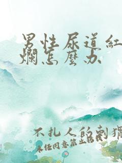 男性尿道红肿溃烂怎么办