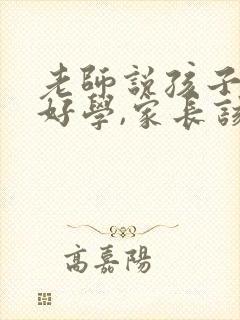 老师说孩子不好好学,家长该怎么回答