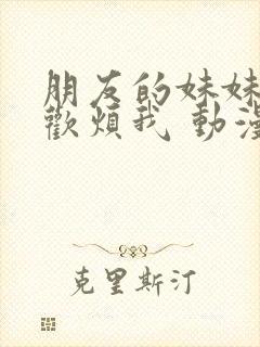 朋友的妹妹只喜欢烦我 动漫