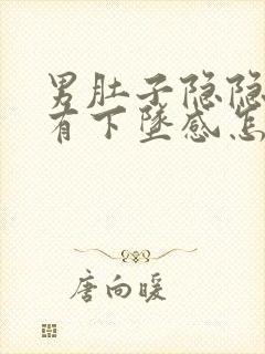 男肚子隐隐作痛有下坠感怎么办