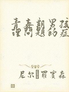 青春期男孩子生理问题的症状有哪些