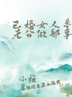 已婚女人梦见和老公做那事