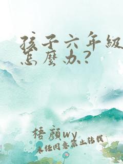 孩子六年级厌学怎么办?