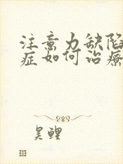 注意力缺陷多动症如何治疗