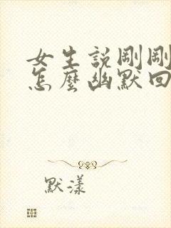 女生说刚刚下班怎么幽默回复